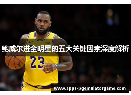 鲍威尔进全明星的五大关键因素深度解析